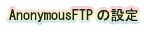 AnonymousFTPの設定
